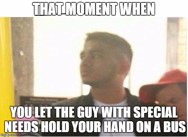 THAT MOMENT WHEN YOU LET THE GUY WITH SPECIAL NEEDS HOLD YOUR HAND ON A BUS | image tagged in special needs,onlyjoking | made w/ Imgflip meme maker