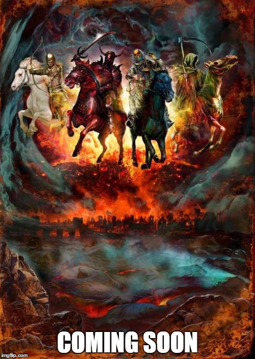 The Four Horsemen of the Apocalypse | COMING SOON | image tagged in the four horsemen of the apocalypse | made w/ Imgflip meme maker