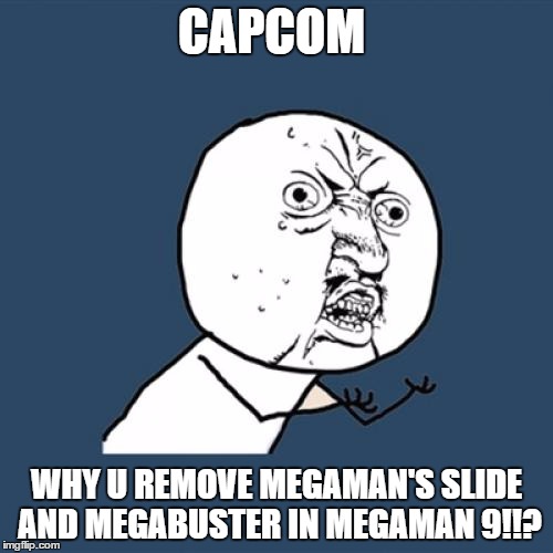 That was a stupid decision! | CAPCOM WHY U REMOVE MEGAMAN'S SLIDE AND MEGABUSTER IN MEGAMAN 9!!? | image tagged in memes,y u no,megaman | made w/ Imgflip meme maker