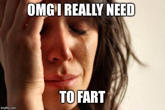 First World Problems | OMG I REALLY NEED TO FART | image tagged in memes,first world problems | made w/ Imgflip meme maker