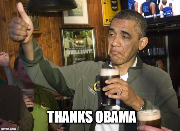 Obama beer | THANKS OBAMA | image tagged in obama beer,AdviceAnimals | made w/ Imgflip meme maker