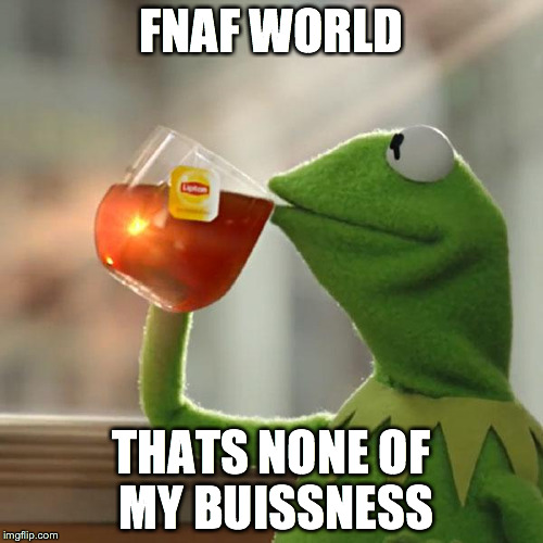 But That's None Of My Business Meme | FNAF WORLD THATS NONE OF MY BUISSNESS | image tagged in memes,but thats none of my business,kermit the frog | made w/ Imgflip meme maker