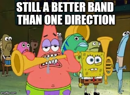 5th grade band be like | STILL A BETTER BAND THAN ONE DIRECTION | image tagged in 5th grade band be like | made w/ Imgflip meme maker