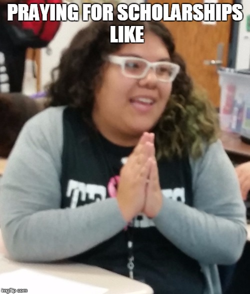 PRAYING FOR SCHOLARSHIPS LIKE | image tagged in high school | made w/ Imgflip meme maker