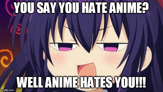You cant hate anime  rmemes