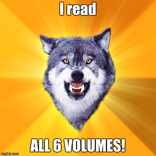I read ALL 6 VOLUMES! | made w/ Imgflip meme maker