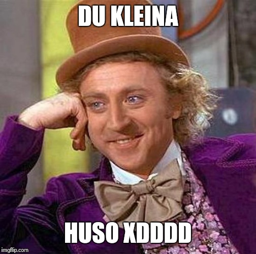 Creepy Condescending Wonka Meme | DU KLEINA HUSO XDDDD | image tagged in memes,creepy condescending wonka | made w/ Imgflip meme maker