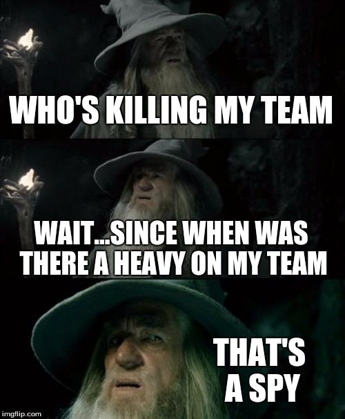 Confused Gandalf | WHO'S KILLING MY TEAM WAIT...SINCE WHEN WAS THERE A HEAVY ON MY TEAM THAT'S A SPY | image tagged in memes,confused gandalf | made w/ Imgflip meme maker