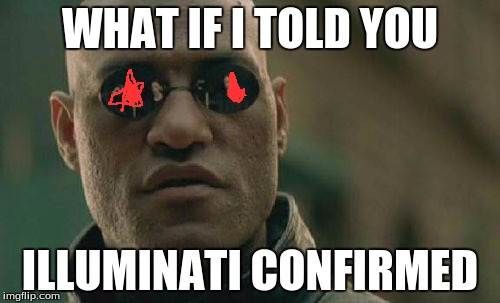 Matrix Morpheus | WHAT IF I TOLD YOU ILLUMINATI CONFIRMED | image tagged in memes,matrix morpheus | made w/ Imgflip meme maker