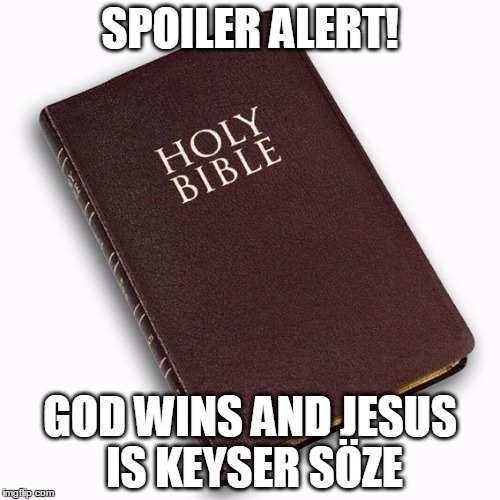 Just to save you some time... | SPOILER ALERT! GOD WINS AND JESUS IS KEYSER SÖZE | image tagged in humor,religion,anti-religion | made w/ Imgflip meme maker