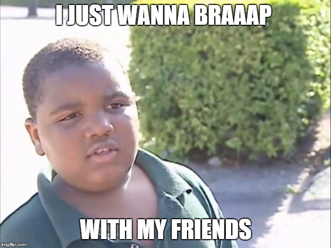 I JUST WANNA BRAAAP WITH MY FRIENDS | made w/ Imgflip meme maker