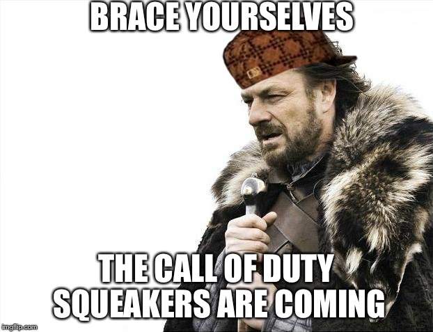 Brace Yourselves X is Coming | BRACE YOURSELVES THE CALL OF DUTY SQUEAKERS ARE COMING | image tagged in memes,brace yourselves x is coming,scumbag | made w/ Imgflip meme maker