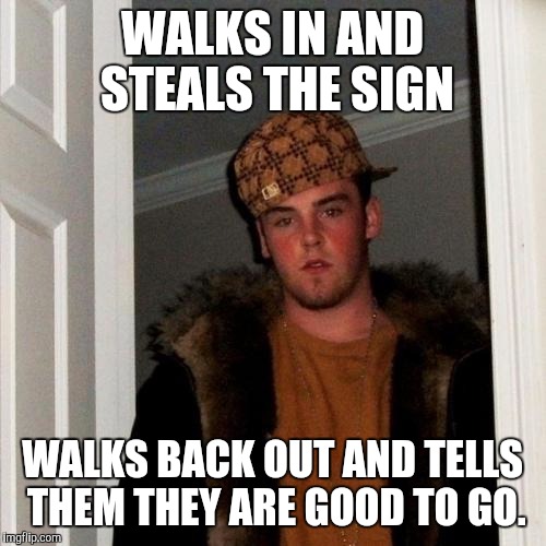 Scumbag Steve Meme | WALKS IN AND STEALS THE SIGN WALKS BACK OUT AND TELLS THEM THEY ARE GOOD TO GO. | image tagged in memes,scumbag steve | made w/ Imgflip meme maker
