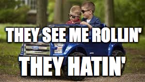 Power Wheels Swag | THEY SEE ME ROLLIN' THEY HATIN' | image tagged in memes,funny,car,ironic | made w/ Imgflip meme maker