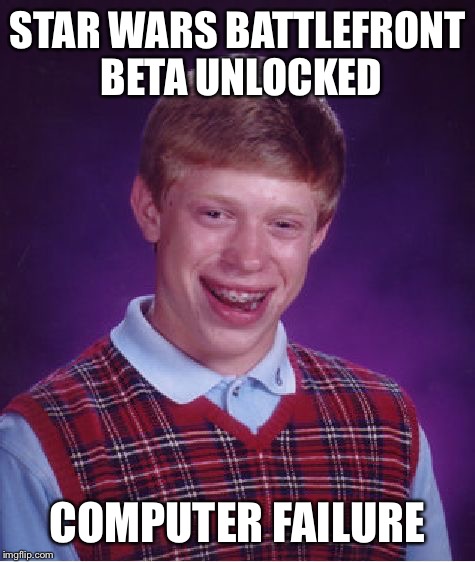 Bad Luck Brian Meme | STAR WARS BATTLEFRONT BETA UNLOCKED COMPUTER FAILURE | image tagged in memes,bad luck brian | made w/ Imgflip meme maker