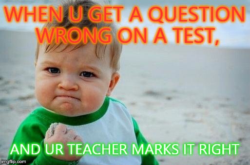 Yes Baby | WHEN U GET A QUESTION WRONG ON A TEST, AND UR TEACHER MARKS IT RIGHT | image tagged in yes baby | made w/ Imgflip meme maker