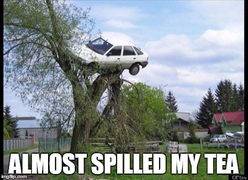 I'm never drunk driving again | ALMOST SPILLED MY TEA | image tagged in memes,secure parking | made w/ Imgflip meme maker