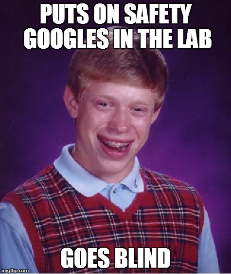 So much for safety... | PUTS ON SAFETY GOOGLES IN THE LAB GOES BLIND | image tagged in memes,bad luck brian | made w/ Imgflip meme maker