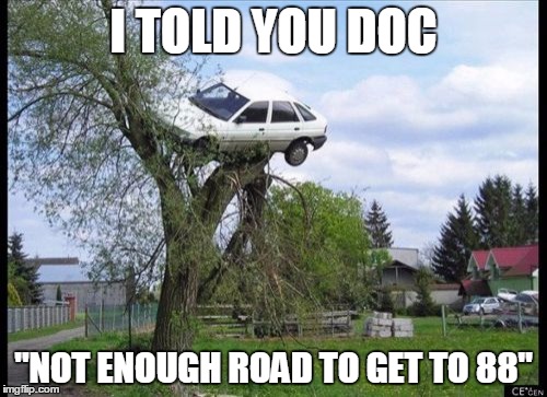 Secure Parking | I TOLD YOU DOC "NOT ENOUGH ROAD TO GET TO 88" | image tagged in memes,secure parking | made w/ Imgflip meme maker