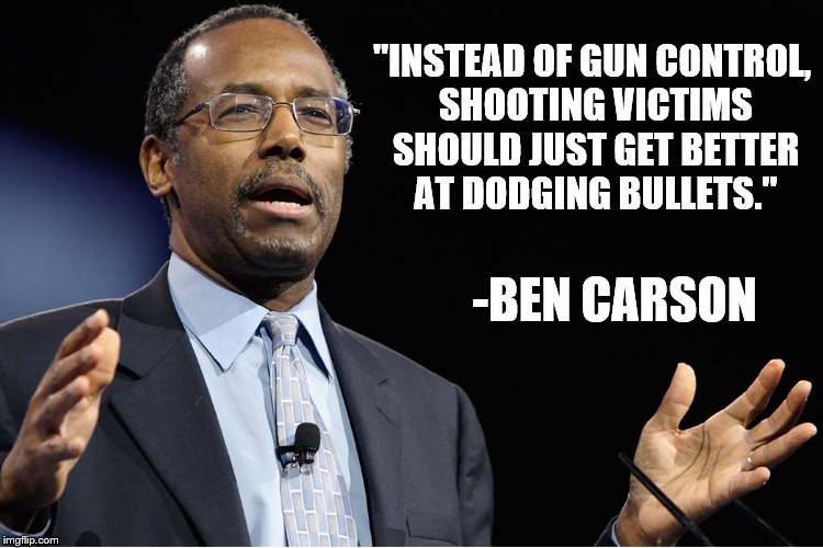Dr. Demento | "INSTEAD OF GUN CONTROL, SHOOTING VICTIMS SHOULD JUST GET BETTER AT DODGING BULLETS." -BEN CARSON | image tagged in ben carson | made w/ Imgflip meme maker