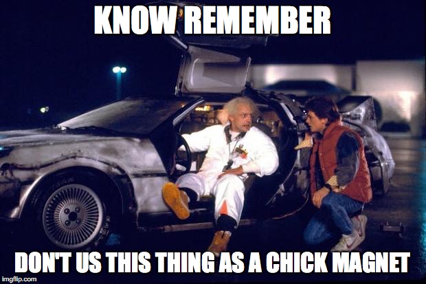 Back to the future | KNOW REMEMBER DON'T US THIS THING AS A CHICK MAGNET | image tagged in back to the future | made w/ Imgflip meme maker