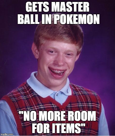 Bad Luck Brian | GETS MASTER BALL IN POKEMON "NO MORE ROOM FOR ITEMS" | image tagged in memes,bad luck brian | made w/ Imgflip meme maker