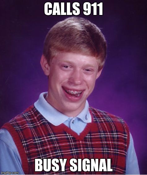 Bad Luck Brian Meme | CALLS 911 BUSY SIGNAL | image tagged in memes,bad luck brian | made w/ Imgflip meme maker