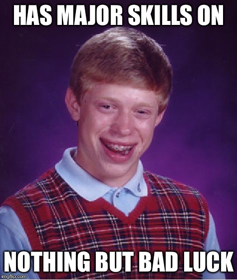 He's only skilled in bad luck | HAS MAJOR SKILLS ON NOTHING BUT BAD LUCK | image tagged in memes,bad luck brian | made w/ Imgflip meme maker