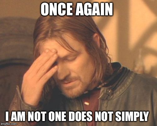 Frustrated Boromir Meme | ONCE AGAIN I AM NOT ONE DOES NOT SIMPLY | image tagged in memes,frustrated boromir | made w/ Imgflip meme maker