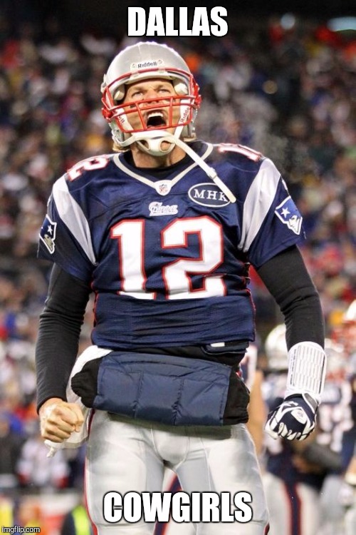 brady | DALLAS COWGIRLS | image tagged in brady | made w/ Imgflip meme maker