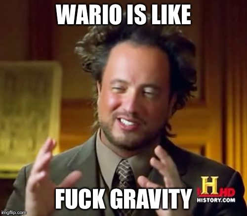 Ancient Aliens Meme | WARIO IS LIKE F**K GRAVITY | image tagged in memes,ancient aliens | made w/ Imgflip meme maker