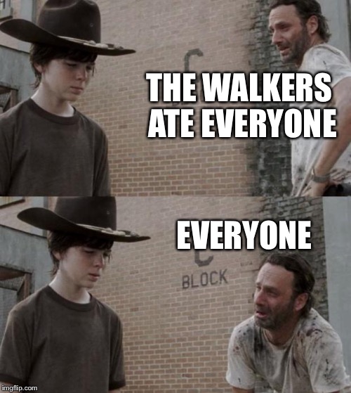 Rick and Carl | THE WALKERS ATE EVERYONE EVERYONE | image tagged in memes,rick and carl | made w/ Imgflip meme maker