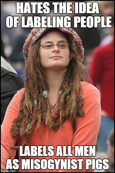 College Liberal | HATES THE IDEA OF LABELING PEOPLE LABELS ALL MEN AS MISOGYNIST PIGS | image tagged in memes,college liberal | made w/ Imgflip meme maker