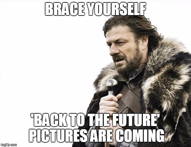 Brace Yourselves X is Coming Meme | BRACE YOURSELF 'BACK TO THE FUTURE' PICTURES ARE COMING | image tagged in memes,brace yourselves x is coming | made w/ Imgflip meme maker