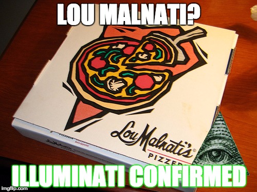 Lou Malnati's pizza | LOU MALNATI? ILLUMINATI CONFIRMED | image tagged in illuminati confirmed | made w/ Imgflip meme maker