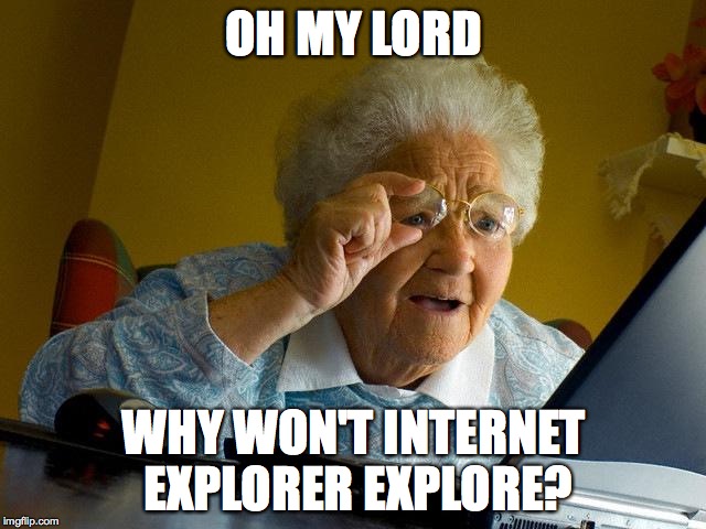 Grandma Finds The Internet | OH MY LORD WHY WON'T INTERNET EXPLORER EXPLORE? | image tagged in memes,grandma finds the internet | made w/ Imgflip meme maker