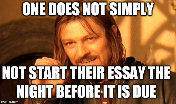 Procraistination | ONE DOES NOT SIMPLY NOT START THEIR ESSAY THE NIGHT BEFORE IT IS DUE | image tagged in memes,one does not simply | made w/ Imgflip meme maker