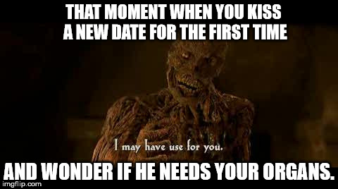 Yeah, that just happened... I'm choking on his tongue. | THAT MOMENT WHEN YOU KISS A NEW DATE FOR THE FIRST TIME AND WONDER IF HE NEEDS YOUR ORGANS. | image tagged in dating,memes,mummy | made w/ Imgflip meme maker
