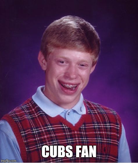 Bad Luck Brian Meme | CUBS FAN | image tagged in memes,bad luck brian | made w/ Imgflip meme maker