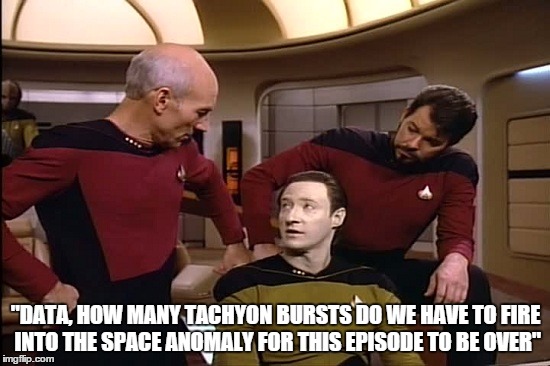 Typical TNG Episode Resolution | "DATA, HOW MANY TACHYON BURSTS DO WE HAVE TO FIRE INTO THE SPACE ANOMALY FOR THIS EPISODE TO BE OVER" | image tagged in star trek | made w/ Imgflip meme maker