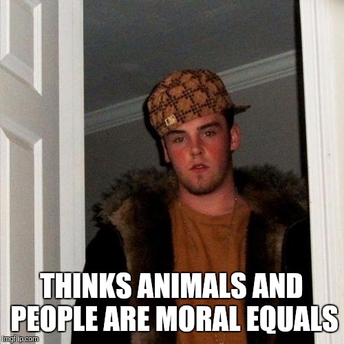 Scumbag Steve Meme | THINKS ANIMALS AND PEOPLE ARE MORAL EQUALS | image tagged in memes,scumbag steve | made w/ Imgflip meme maker