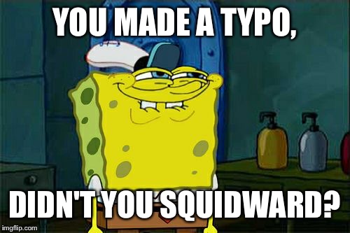 Don't You Squidward Meme | YOU MADE A TYPO, DIDN'T YOU SQUIDWARD? | image tagged in memes,dont you squidward | made w/ Imgflip meme maker
