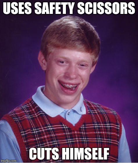Bad Luck Brian Meme | USES SAFETY SCISSORS CUTS HIMSELF | image tagged in memes,bad luck brian | made w/ Imgflip meme maker