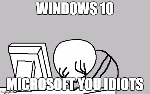 microsoft you idiots | WINDOWS 10 MICROSOFT YOU IDIOTS | image tagged in memes,computer guy facepalm,microsoft,windows 10 | made w/ Imgflip meme maker