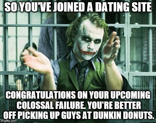 Slow Clap | SO YOU'VE JOINED A DATING SITE CONGRATULATIONS ON YOUR UPCOMING COLOSSAL FAILURE. YOU'RE BETTER OFF PICKING UP GUYS AT DUNKIN DONUTS. | image tagged in slow clap | made w/ Imgflip meme maker