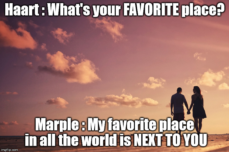 Haart : What's your FAVORITE place? Marple : My favorite place in all the world is NEXT TO YOU | made w/ Imgflip meme maker