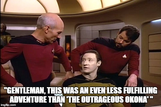 No one likes that episode | "GENTLEMAN, THIS WAS AN EVEN LESS FULFILLING ADVENTURE THAN 'THE OUTRAGEOUS OKONA' " | image tagged in star trek | made w/ Imgflip meme maker
