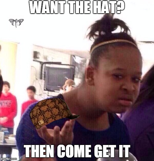 Black Girl Wat Meme | WANT THE HAT? THEN COME GET IT | image tagged in memes,black girl wat,scumbag | made w/ Imgflip meme maker
