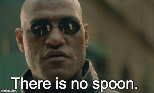 Matrix Morpheus Meme | There is no spoon. | image tagged in memes,matrix morpheus | made w/ Imgflip meme maker