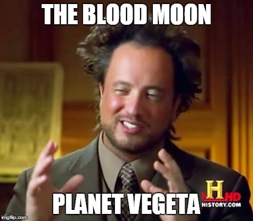 Ancient Aliens Meme | THE BLOOD MOON PLANET VEGETA | image tagged in memes,ancient aliens | made w/ Imgflip meme maker
